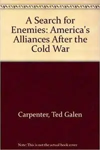 A Search for Enemies: America's Alliances After the Cold War