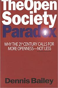 The Open Society Paradox: Why the Twenty-First Century Calls for More Openness--Not Less