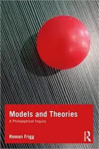 Models and Theories: A Philosophical Inquiry