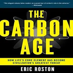 The Carbon Age: How Life's Core Element Has Become Civilization's Greatest Threat [Audiobook]