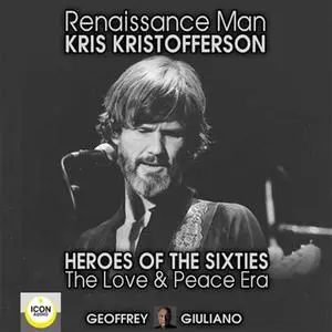 «Renaissance Man; Kris Kristofferson; Heroes of the Sixties, The Love and Peace Era» by Geoffrey Giuliano