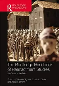 The Routledge Handbook of Reenactment Studies: Key Terms in the Field (Routledge Handbooks)