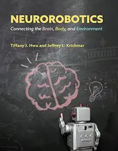 Neurorobotics: Connecting the Brain, Body, and Environment (The MIT Press)