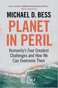 Planet in Peril Planetary Dangers : Planetary Solutions: Humanity's Four Greatest Challenges and How We Can Overcome Them