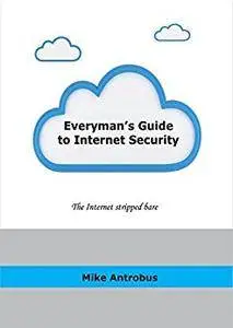 Everyman's Guide to Internet Security: The Internet stripped bare