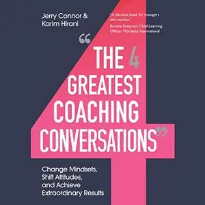 The Four Greatest Coaching Conversations: Change Mindsets, Shift Attitudes, and Achieve Extraordinary Results [Audiobook]