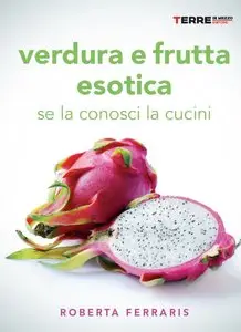 Roberta Ferraris – Verdura e frutta esotica. Se la conosci la cucini
