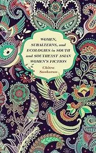 Women, Subalterns, and Ecologies in South and Southeast Asian Women's Fiction