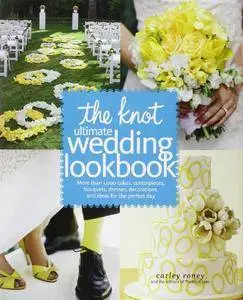The Knot Ultimate Wedding Lookbook: More Than 1,000 Cakes, Centerpieces, Bouquets, Dresses, Decorations, and Ideas...
