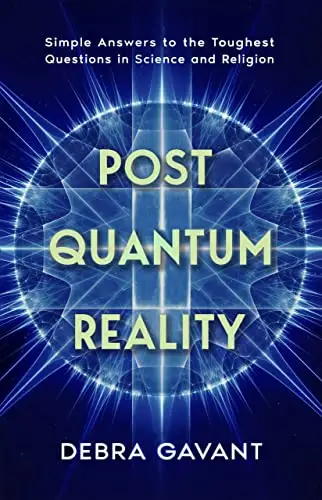 POST QUANTUM REALITY: Simple Answers to the Toughest Questions in Science and Religion