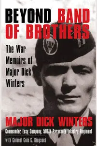 Dick Winters, Cole C. Kingseed - Beyond Band of Brothers: The War Memoirs of Major Dick Winters [Reupload]
