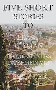 Five Short Stories To Learn Italian For Beginners, Intermediate, & Advanced