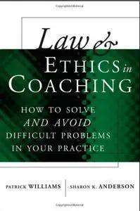 Law and Ethics in Coaching: How to Solve and Avoid Difficult Problems in Your Practice