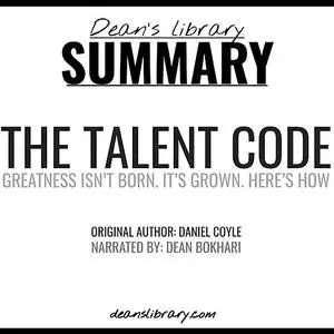 «Summary: The Talent Code by Daniel Coyle: Greatness Isn't Born. It's Grown. Here's How.» by Dean's Library