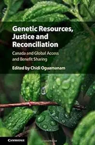 Genetic Resources, Justice and Reconciliation: Canada and Global Access and Benefit Sharing