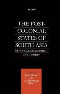 The Post-Colonial States of South Asia: Democracy, Development and Identity