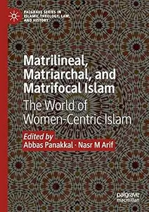 Matrilineal, Matriarchal, and Matrifocal Islam: The World of Women-Centric Islam
