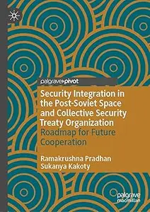 Security Integration in the Post-Soviet Space and Collective Security Treaty Organization: Roadmap for Future Cooperatio