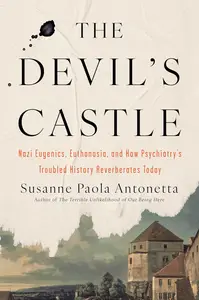 The Devil's Castle: Nazi Eugenics, Euthanasia, and How Psychiatry's Troubled History Reverberates Today