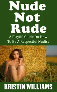 Nude Not Rude : A Playful Guide On How To Be A Respectful Nudist