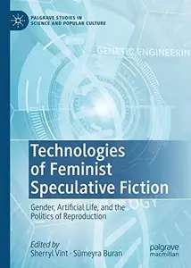 Technologies of Feminist Speculative Fiction: Gender, Artificial Life, and the Politics of Reproduction