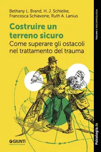 Costruire un terreno sicuro. Come superare gli ostacoli nel trattamento del trauma - AA. VV.