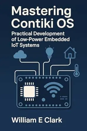 Mastering Contiki OS: Practical Development of Low-Power Embedded IoT Systems