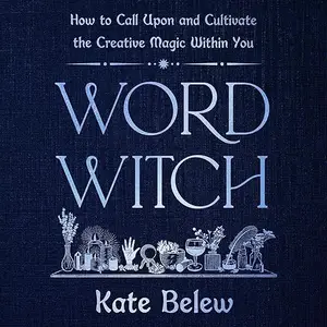 Word Witch: How to Call Upon and Cultivate the Creative Magic Within You [Audiobook]
