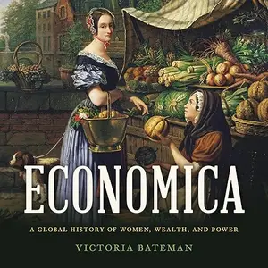 Economica: A Global History of Women, Wealth, and Power [Audiobook]