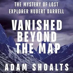 Vanished Beyond the Map: The Mystery of Lost Explorer Hubert Darrell [Audiobook]