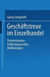 Geschäftstreue im Einzelhandel: Determinanten - Erklärungsansätze - Meßkonzepte