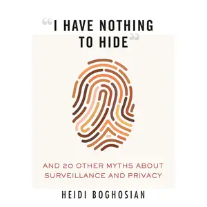 "I Have Nothing to Hide": And 20 Other Myths About Surveillance and Privacy