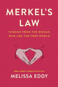 Merkel's Law: Wisdom from the Woman Who Led the Free World