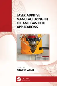 Laser Additive Manufacturing in Oil and Gas Field Applications