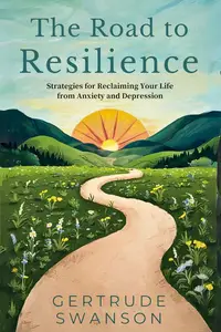 The Road to Resilience: Strategies for Reclaiming Your Life from Anxiety and Depression
