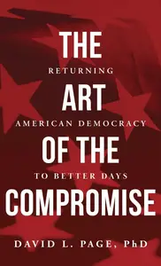 The Art of the Compromise: Returning American Democracy to Better Days