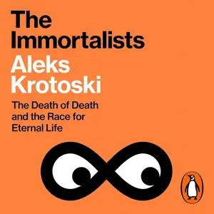 The Immortalists: The Death of Death and the Race for Eternal Life