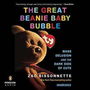 The Great Beanie Baby Bubble: Mass Delusion and the Dark Side of Cute [Audiobook]