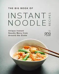 The Big Book of Instant Noodle Recipes: Unique Instant Noodle Menu from Around the Globe