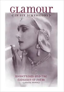 Glamour in Six Dimensions: Modernism and the Radiance of Form