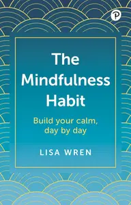 The Mindfulness Habit: Build your calm, day by day
