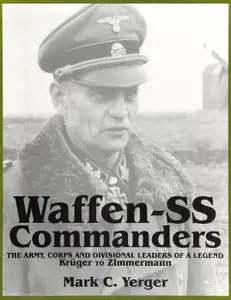 Waffen-SS Commanders: The Army, Corps and Divisional Leaders of a Legend Kruger to Zimmermann