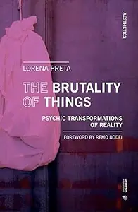 The Brutality of Things: Psychic Transformations of Reality