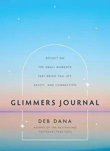 Glimmers Journal: Reflect on the Small Moments That Bring You Joy, Safety, and Connection