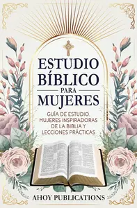 Estudio bíblico para mujeres: Guía de estudio, mujeres inspiradoras de La Biblia y lecciones prácticas (Spanish Edition)