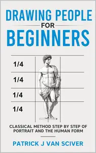 Drawing People for Beginners: Classical Method Step by Step of Portrait and the Human Body (Drawing for Beginners Series)