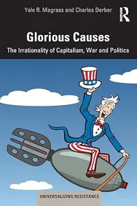 Glorious Causes: The Irrationality of Capitalism, War and Politics