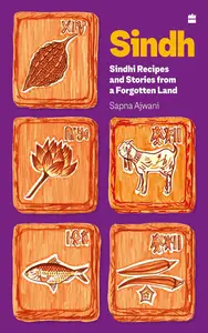 Sapna Ajwani - Sindh: Sindhi Recipes And Stories From A Forgotten Land