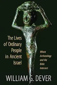 Lives of Ordinary People in Ancient Israel: Where Archaeology and the Bible Intersect