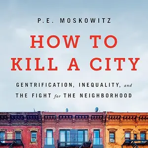 How to Kill a City: Gentrification, Inequality, and the Fight for the Neighborhood, 2025 Edition [Audiobook]